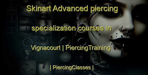 Skinart Advanced piercing specialization courses in Vignacourt | PiercingTraining | PiercingClasses | SkinartTraining-France